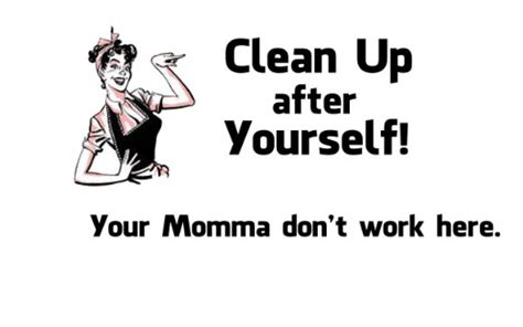 Funny Quotes About Cleaning Up After Yourself Quotesgram