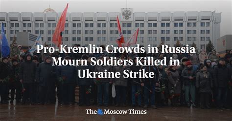 Pro Kremlin Crowds In Russia Mourn Soldiers Killed In Ukraine Strike
