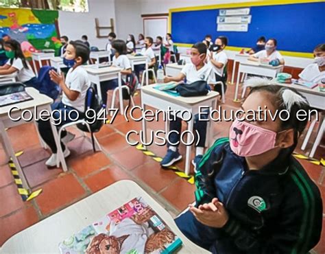 Colegio 947 Centro Educativo En Cusco Colegios Del Perú