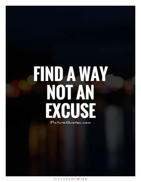 Find A Way Not An Excuse Picture Quotes Motivational Picture Quotes