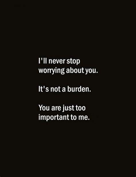 Ill Never Stop Worrying About You Its Not A Burden You Are Just Too