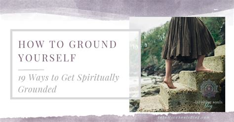How To Ground Yourself 19 Ways To Get Spiritually Grounded Grounds