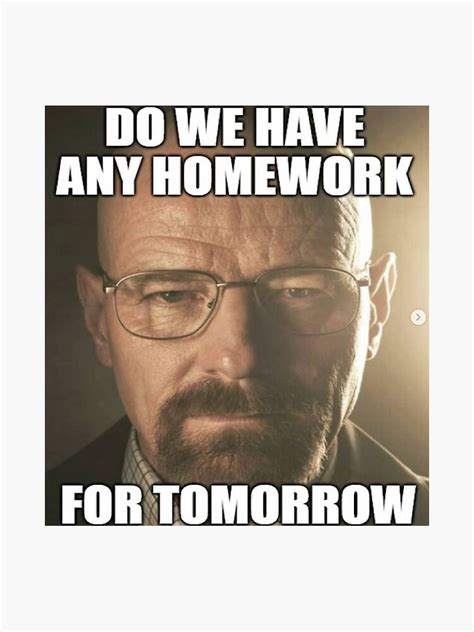 Breaking Bad Walter White Asking Whether There Is Homework For