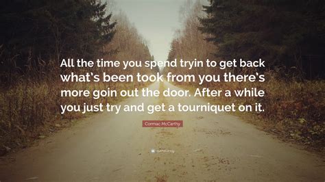 Cormac Mccarthy Quote All The Time You Spend Tryin To Get Back Whats
