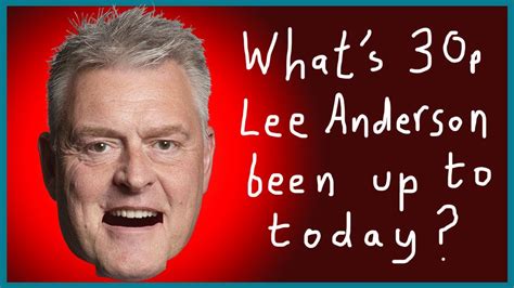 Whats 30p Lee Anderson Been Up To Today Youtube