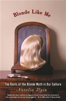 Blonde Like Me The Roots Of The Blonde Myth In Our Culture By Natalia Ilyin Goodreads