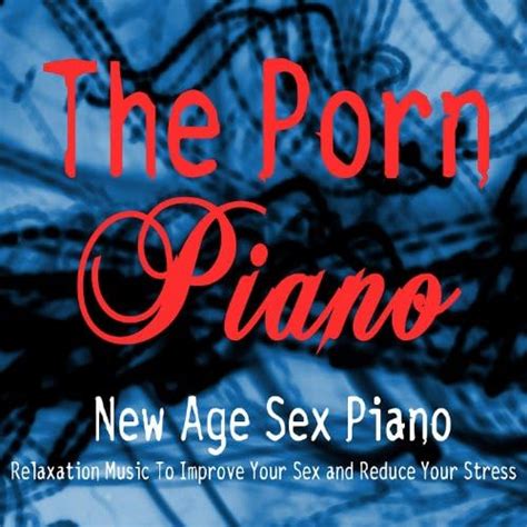 Amazon Music The Porn Pianoのnew Age Sex Piano Relaxation Music To
