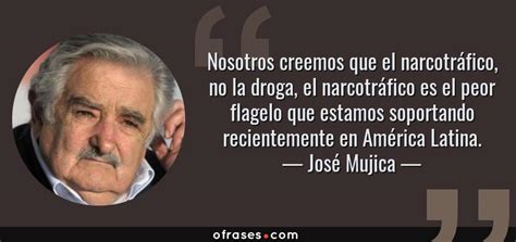 Este domingo, josé pepe mujica pondrá fin a sus cinco años de gobierno. José Mujica: Nosotros creemos que el narcotráfico, no la ...