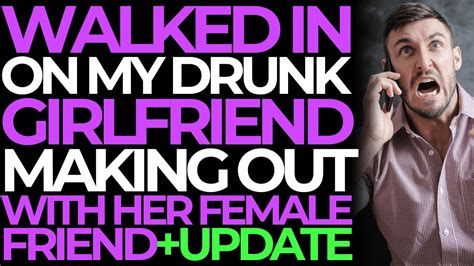 Update Walked In On My Drunk Girlfriend Making Out With Her Female Friend Reddit Cheating