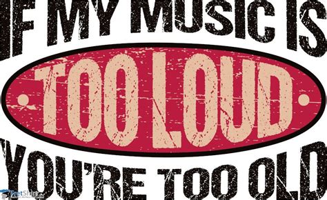 If My Music Is Too Loud Youre Too Old Music Tees Cool Shirts My Music