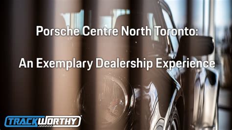 Porsche Centre North Toronto An Exemplary Dealership Experience Youtube