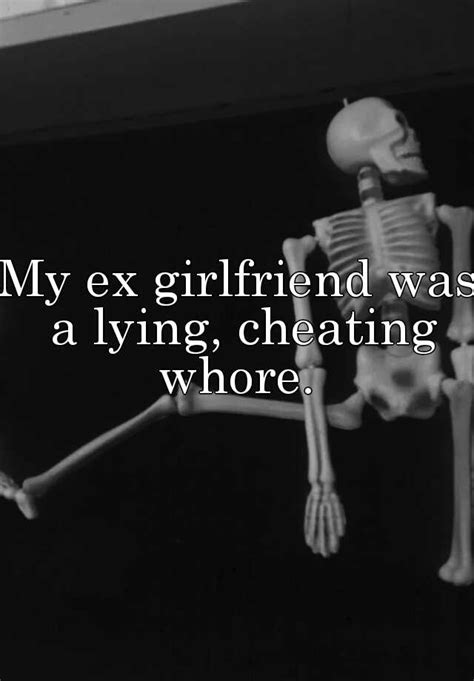 My Ex Girlfriend Was A Lying Cheating Whore