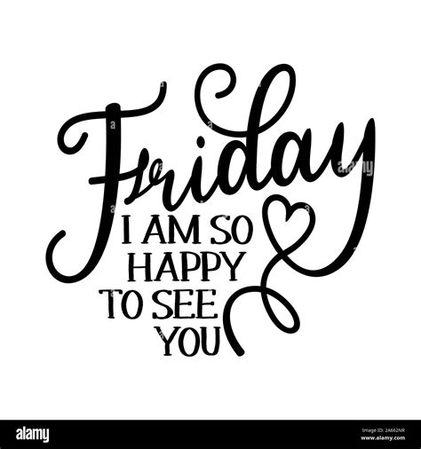 Friday I Am So Happy To See You Inspirational Lettering Design For