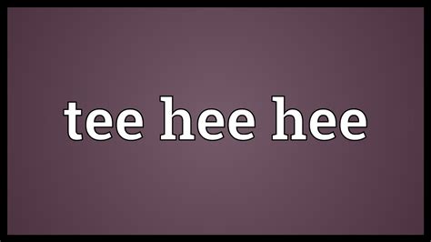 Tee Hee Hee Meaning Youtube