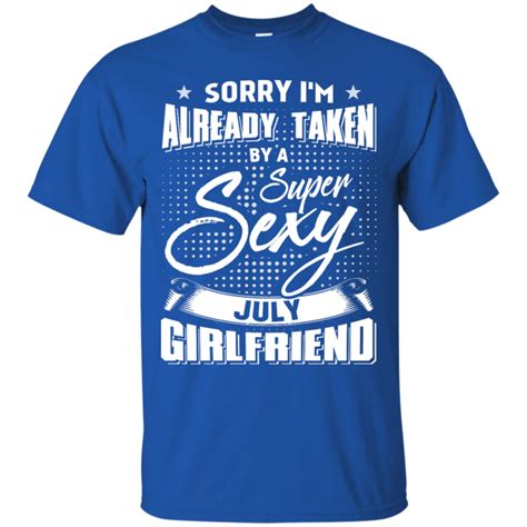 sorry i m already taken by a super sexy july girlfriend shirt and hoodie