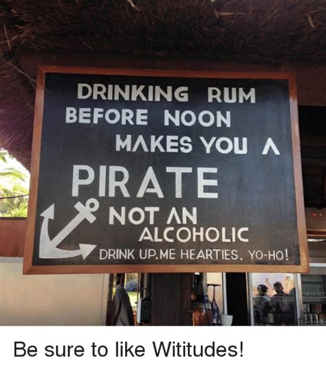 Drinking Rum Before Noon Makes You A Pirate Not An Alcoholic Drink Up