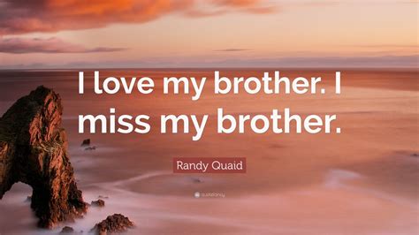 Randy Quaid Quote “i Love My Brother I Miss My Brother” 9