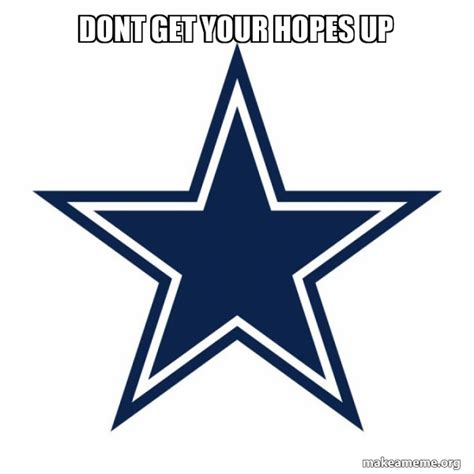 Dont Get Your Hopes Up Dallas Cowboys Make A Meme