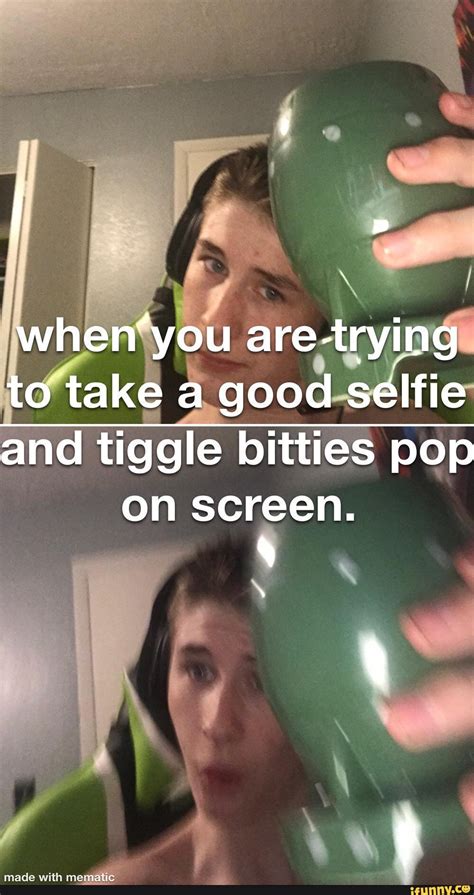 He Ing To Take A Good Selfie And Tiggle Bitties Pop On Screen Ifunny