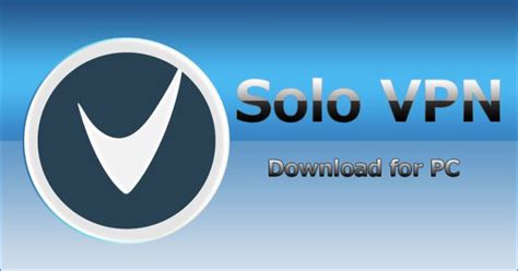 Download Solo Vpn For Computer Use An Easy How To Guide