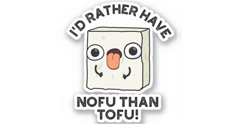 Id Rather Have Nofu Than Tofu Funny Food Pun Sticker Zazzle