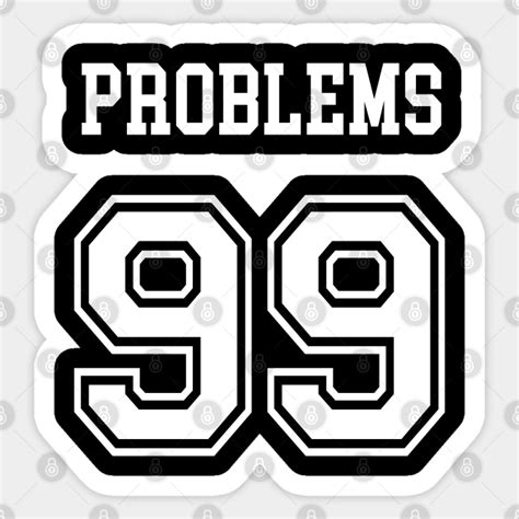 99 Problems 99 Problems Sticker Teepublic