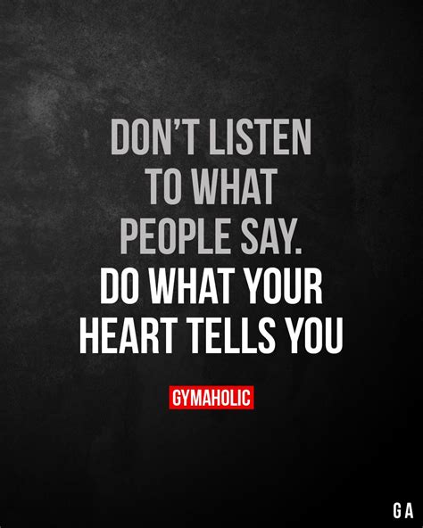 Dont Listen To What People Say Do What Your Heart Tells You