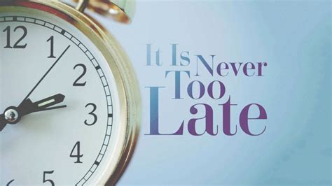 Top 30 Memorable And Inspiringits Never Too Late Quotes