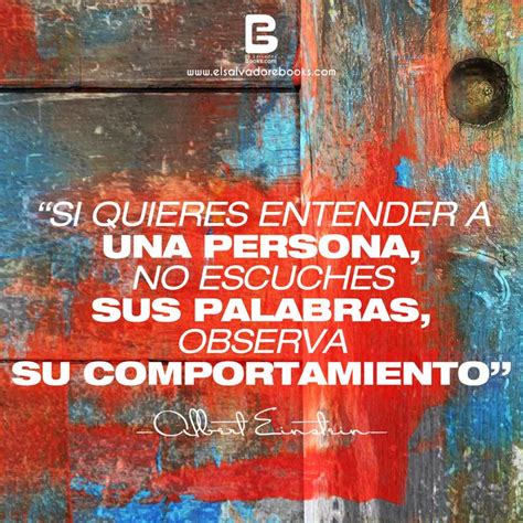 “si Quieres Entender A Una Persona No Escuches Sus Palabras Observa