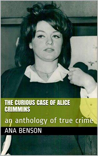 The Curious Case Of Alice Crimmins An Anthology Of True Crime By Ana Benson Goodreads