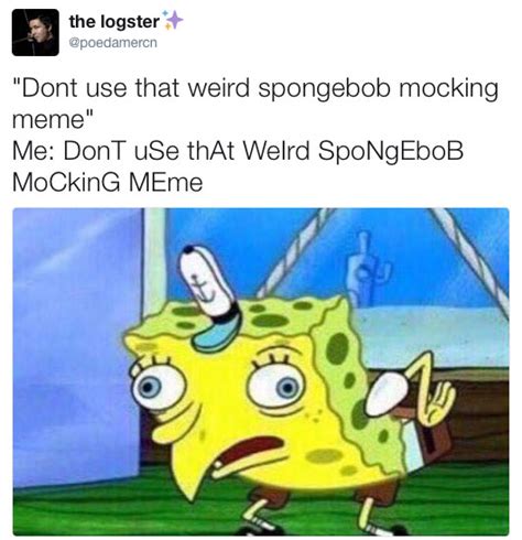 Dont Use That Weird Spongebob Mocking Meme Me Dont Use That Weird