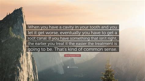 Olivia Newton John Quote “when You Have A Cavity In Your Tooth And You