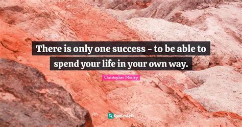There Is Only One Success To Be Able To Spend Your Life In Your Own