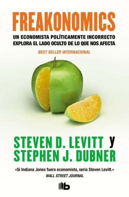 Freakonomics Un Economista Políticamente Incorrecto Explora El Lado