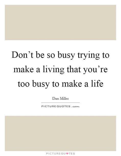 Too Busy A Life Quotes And Sayings Too Busy A Life Picture Quotes