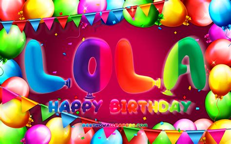Download Wallpapers Happy Birthday Lola 4k Colorful Balloon Frame Lola Name Purple