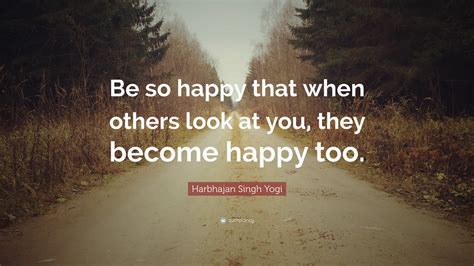 Harbhajan Singh Yogi Quote “be So Happy That When Others Look At You