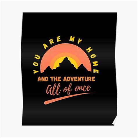 You Are My Home And The Adventure All Of Once Mountain Poster By