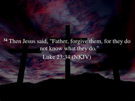 Ppt 34 Then Jesus Said Father Forgive Them For They Do Not Know