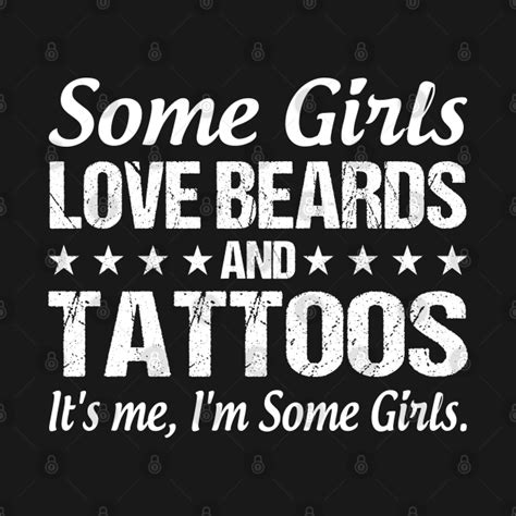Some Girls Love Beards And Tattoos It S Me I M Some Girls Some Girls Love Beards And Tattoos