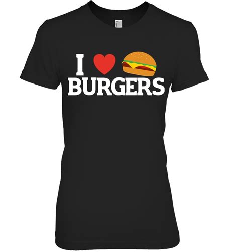 i love burgers funny food lover saying t food humor food lover my love