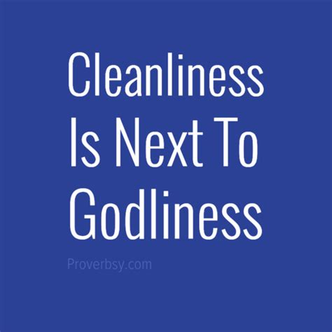 The saying cleanliness is next to godliness does not appear in the bible. Cleanliness Is Next To Godliness - Proverbsy