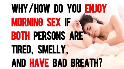 Why How Do You Enjoy Morning Sex If Both Persons Are Less Than Fresh