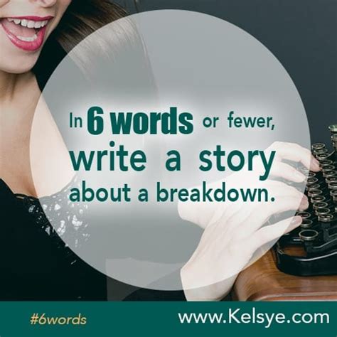 In Six Words Or Fewer Write A Story About A Breakdown Kelsye Nelson