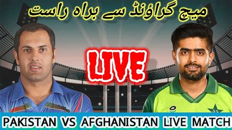 Pakistan Vs Afghanistan Live Match Today Pak Vs Afg Live Match Ptv
