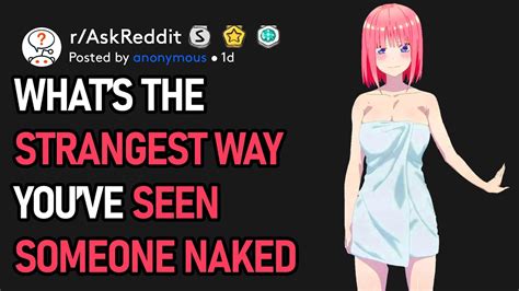 What’s The Strangest Way You’ve Seen Someone Naked R Askreddit Youtube