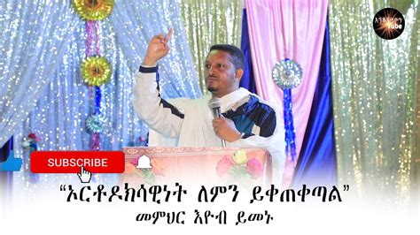 ኦርቶዶክስዊነት ለምን ይቀጠቀጣል መምህር እዮብ ይመኑ Ethiopian Ortodox Tewahido Church