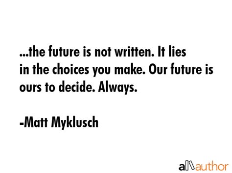 The Future Is Not Written It Lies In The Quote