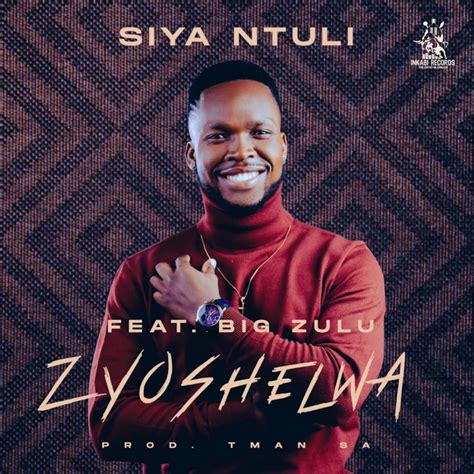Siya Ntuli Zyoshelwa Feat Big Zulu