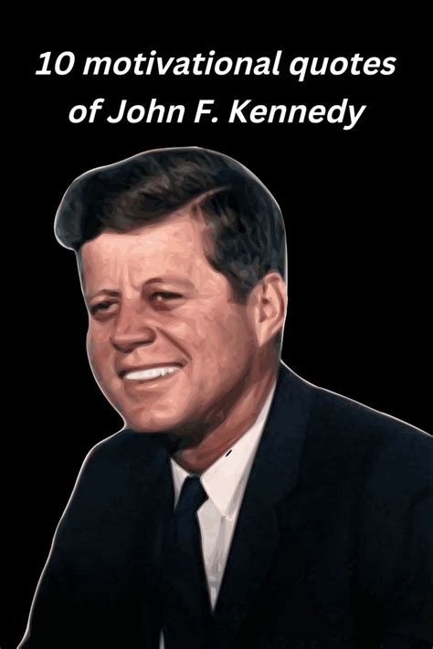 See Top 10 Motivational Quotes Of John F Kennedy Aka Jfk In 2022 Jfk